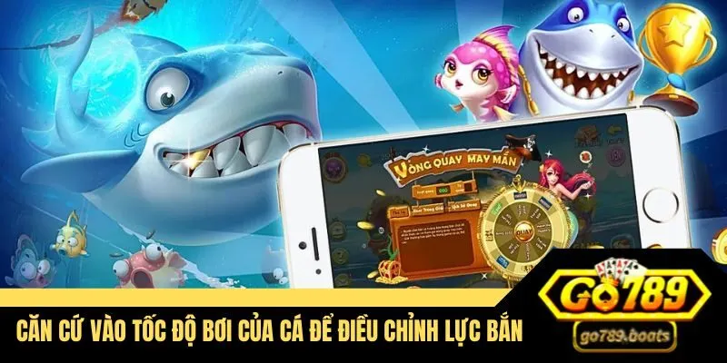 Căn cứ vào tốc độ bơi của cá để điều chỉnh lực bắn