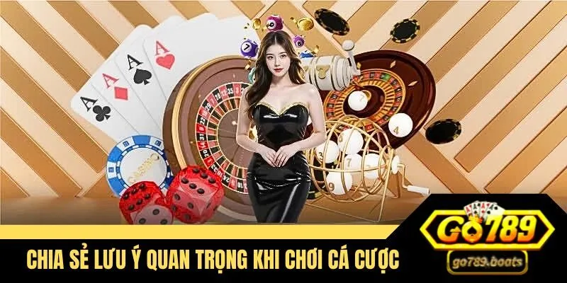 Chia sẻ những lưu ý quan trọng tại Go789 khi cược