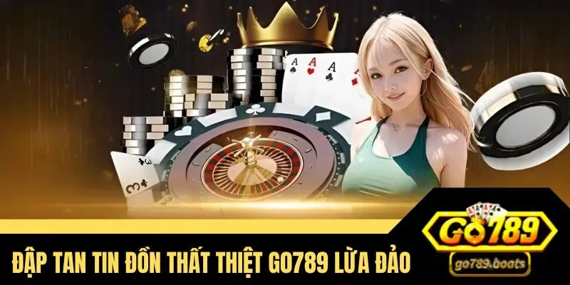 Sân chơi xóa tan tin Go789 lừa đảo bằng nhiều ưu đãi hấp dẫn